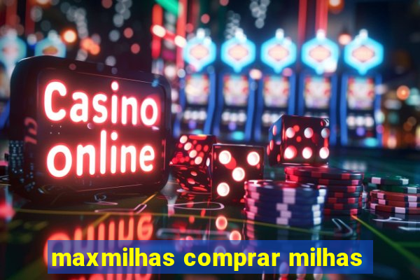 maxmilhas comprar milhas